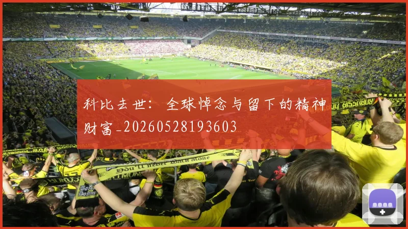 科比去世：全球悼念与留下的精神财富_20260528193603