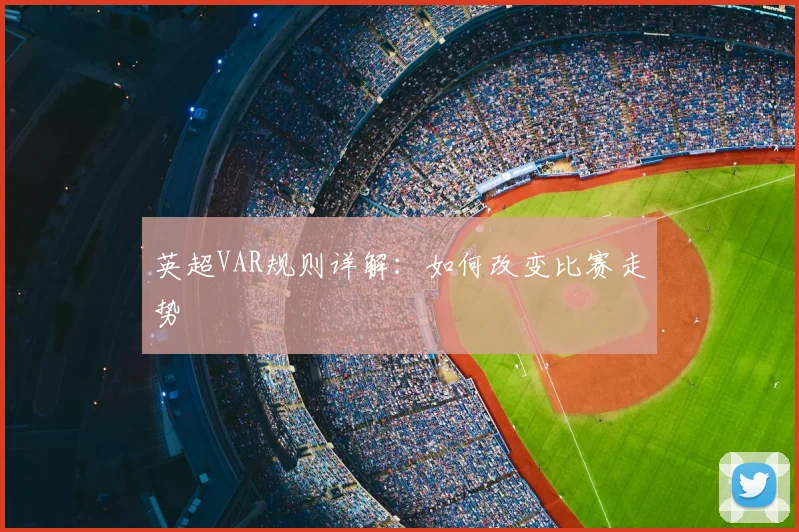 英超VAR规则详解：如何改变比赛走势