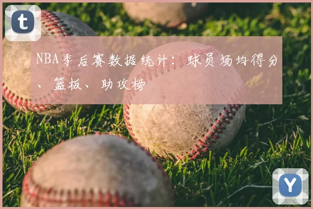 NBA季后赛数据统计：球员场均得分、篮板、助攻榜